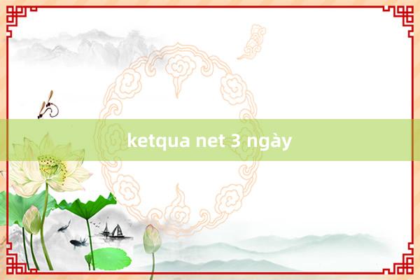 ketqua net 3 ngày