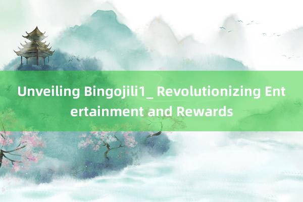 Unveiling Bingojili1_ Revolutionizing Entertainment and Rewards