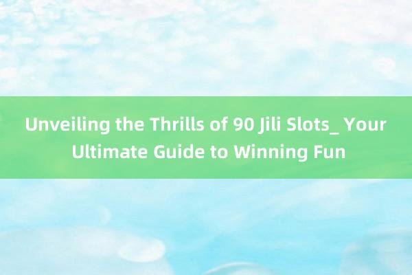 Unveiling the Thrills of 90 Jili Slots_ Your Ultimate Guide to Winning Fun