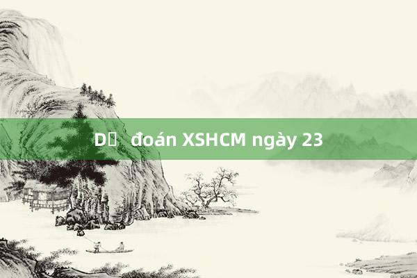 Dự đoán XSHCM ngày 23