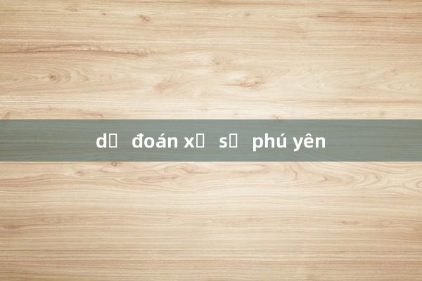 dự đoán xổ số phú yên