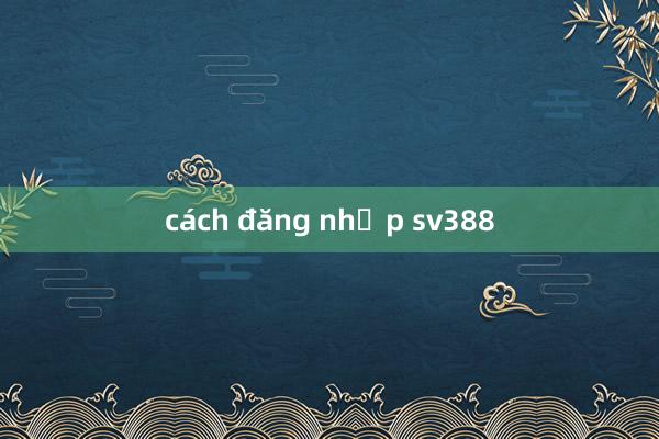 cách đăng nhập sv388