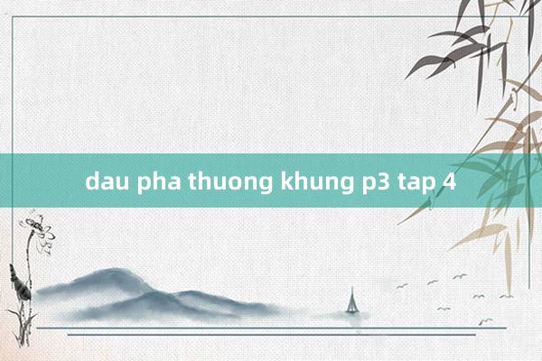 dau pha thuong khung p3 tap 4