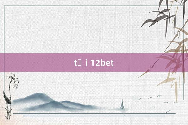 tại 12bet