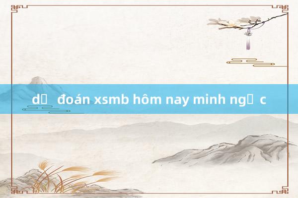 dự đoán xsmb hôm nay minh ngọc