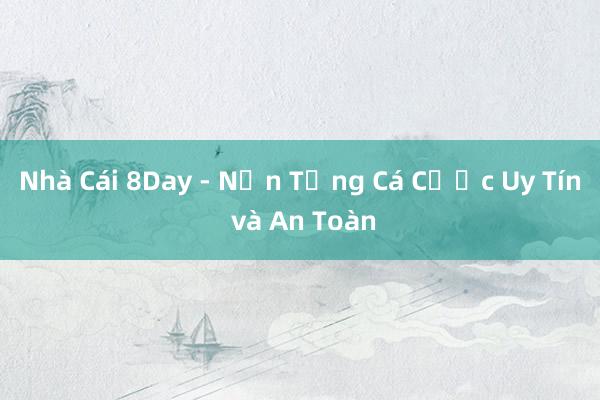 Nhà Cái 8Day - Nền Tảng Cá Cược Uy Tín và An Toàn