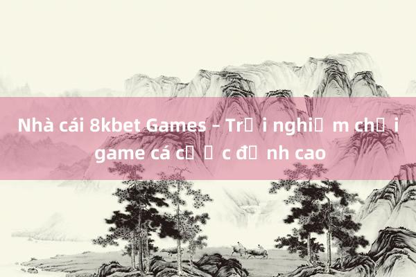 Nhà cái 8kbet Games – Trải nghiệm chơi game cá cược đỉnh cao