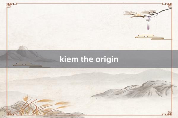 kiem the origin