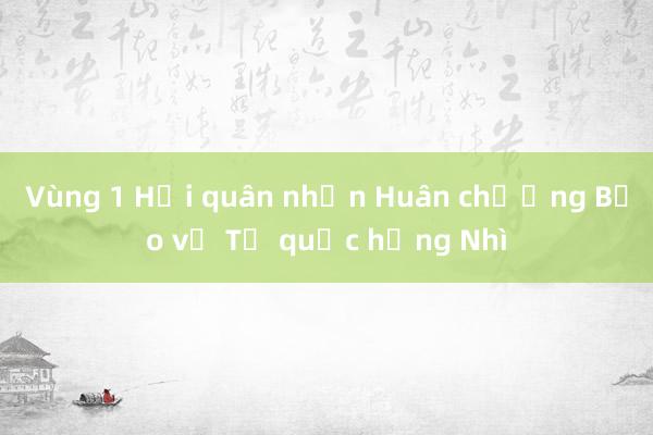 Vùng 1 Hải quân nhận Huân chương Bảo vệ Tổ quốc hạng Nhì