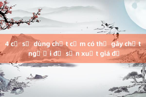 4 cơ sở dùng chất cấm có thể gây chết người để sản xuất giá đỗ