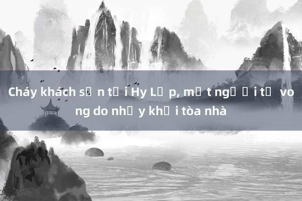 Cháy khách sạn tại Hy Lạp， một người tử vong do nhảy khỏi tòa nhà