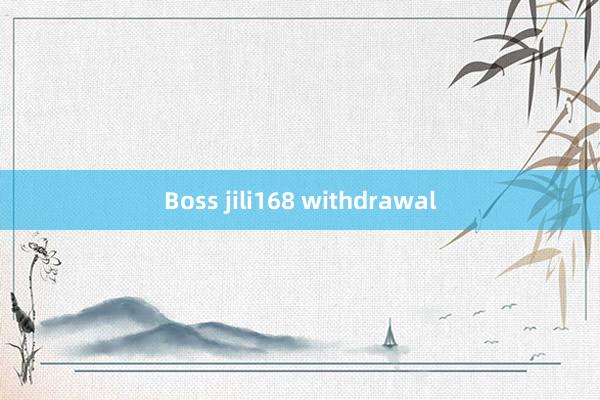 Boss jili168 withdrawal